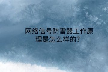 網(wǎng)絡(luò)信號(hào)防雷器工作原理是怎么樣的？
