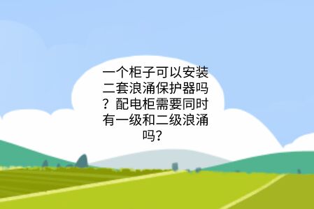 一個柜子可以安裝二套浪涌保護器嗎？配電柜需要同時有一級和二級浪涌嗎？